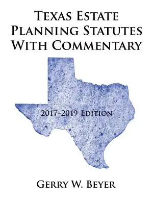 Texaské zákony o plánovaní majetku s komentárom: vydanie na roky 2017-2019 - Texas Estate Planning Statutes with Commentary: 2017-2019 Edition