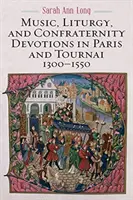 Hudba, liturgia a bratské pobožnosti v Paríži a Tournai v rokoch 1300 - 1550 - Music, Liturgy, and Confraternity Devotions in Paris and Tournai, 1300-1550