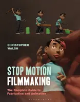 Stop Motion Filmmaking: Úplný sprievodca výrobou a animáciou - Stop Motion Filmmaking: The Complete Guide to Fabrication and Animation
