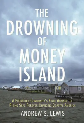 Utopenie ostrova peňazí: Boj zabudnutej komunity proti stúpajúcemu moru, ktoré navždy mení pobrežie Ameriky - The Drowning of Money Island: A Forgotten Community's Fight Against the Rising Seas Forever Changing Coastal America