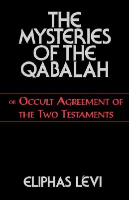 Záhady Qabaly: Vychádzajúc z tejto knihy sa dozvedáme o mystériách Kábaly: alebo o mystériách, ktoré sa týkajú dvoch zákonov. - The Mysteries of the Qabalah: Or Occult Agreement of the Two Testaments