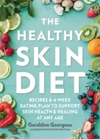 Diéta pre zdravú pleť: Recepty a 4-týždňový stravovací plán na podporu zdravia a uzdravenia pokožky v každom veku - The Healthy Skin Diet: Recipes and 4-Week Eating Plan to Support Skin Health and Healing at Any Age