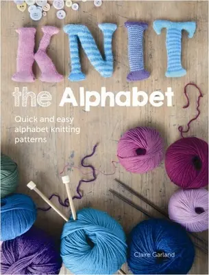 Pletenie abecedy: Rýchle a jednoduché vzory na pletenie abecedy - Knit the Alphabet: Quick and Easy Alphabet Knitting Patterns
