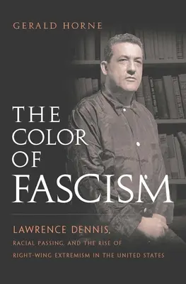 Farba fašizmu: Lawrence Dennis, rasové prestupovanie a vzostup pravicového extrémizmu v Spojených štátoch - The Color of Fascism: Lawrence Dennis, Racial Passing, and the Rise of Right-Wing Extremism in the United States