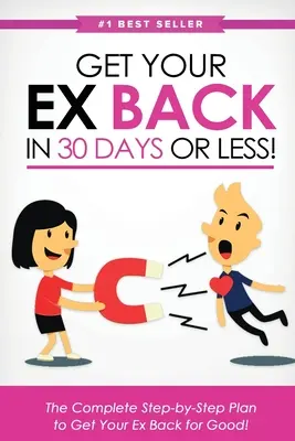 Získajte späť svojho bývalého za 30 dní alebo menej! Kompletný plán krok za krokom, ako získať svojho bývalého späť nadobro - Get Your Ex Back in 30 Days or Less!: The Complete Step-by-Step Plan to Get Your Ex Back for Good