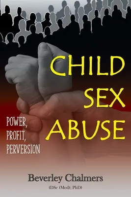 Sexuálne zneužívanie detí: (Chalmers (Dsc (Med) Phd) Beverley) - Child Sex Abuse: Power, Profit, Perversion (Chalmers (Dsc (Med) Phd) Beverley)