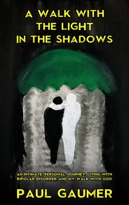 Prechádzka so svetlom v tieni: Intimná cesta Život s bipolárnou poruchou a Bohom - A Walk with the Light in the Shadows: An Intimate Journey Living with Bipolar Disorder and God