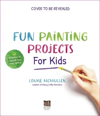 Zábavné projekty maľovania pre deti: 60 aktivít na uvoľnenie vnútorného umelca - Fun Painting Projects for Kids: 60 Activities to Unleash Your Inner Artist