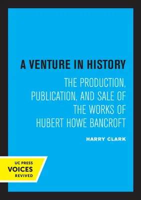 Podnik v dejinách: Huberta Howea Bancrofta - A Venture in History: The Production, Publication, and Sale of the Works of Hubert Howe Bancroft
