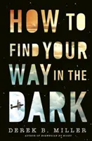 Ako nájsť cestu v tme - silný a epický príbeh o dospievaní od autora knihy Nór v noci - How to Find Your Way in the Dark - The powerful and epic coming-of-age story from the author of Norwegian By Night
