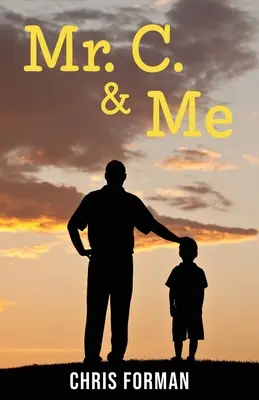 Pán C. a ja: Životné lekcie od školníka, ktorý mi zmenil život (a ako môže jeho múdrosť zmeniť aj váš život!) - Mr. C. & Me: Life Lessons from the School Janitor Who Changed My Life (and How His Wisdom Can Change Your Life, Too!)