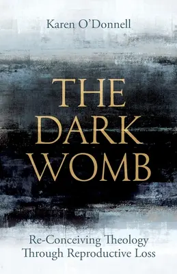 Temné lono: Znovu koncipovať teológiu prostredníctvom reprodukčnej straty - The Dark Womb: Re-Conceiving Theology Through Reproductive Loss