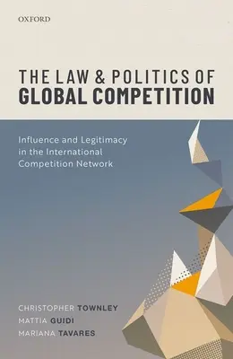 Právo a politika globálnej hospodárskej súťaže: Vplyv a legitimita v medzinárodnej sieti hospodárskej súťaže - The Law and Politics of Global Competition: Influence and Legitimacy in the International Competition Network