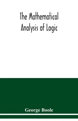 Matematická analýza logiky: esej ku kalkulu deduktívneho usudzovania - The mathematical analysis of logic: being an essay towards a calculus of deductive reasoning