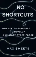 Žiadne skratky - Prečo sa štáty snažia rozvíjať vojenské kybernetické sily - No Shortcuts - Why States Struggle to Develop a Military Cyber-Force