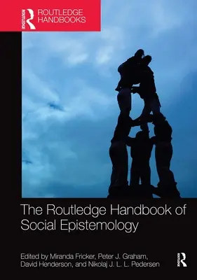 Routledge Handbook of Social Epistemology - The Routledge Handbook of Social Epistemology