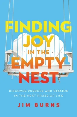 Hľadanie radosti v prázdnom hniezde: Objavte cieľ a vášeň v ďalšej fáze života - Finding Joy in the Empty Nest: Discover Purpose and Passion in the Next Phase of Life