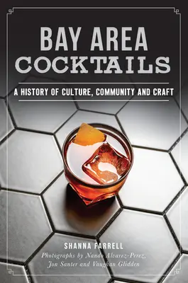 Bay Area Cocktails: Koktaily: História kultúry, komunity a remesla Koktaily: História kultúry, komunity a remesla - Bay Area Cocktails: A History of Culture, Community and Craft