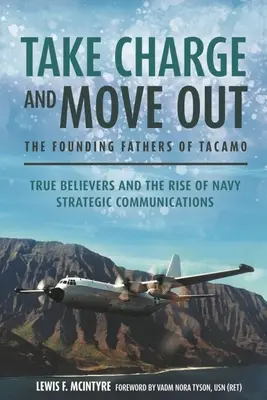 Prevezmi zodpovednosť a odíď: Otcovia zakladatelia Tacama: Praví veriaci a vzostup strategickej komunikácie námorníctva - Take Charge and Move Out: The Founding Fathers of Tacamo: True Believers and the Rise of Navy Strategic Communications