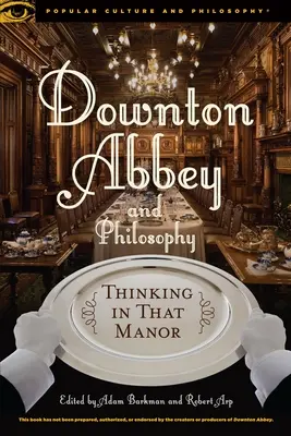 Downton Abbey a filozofia: Myslenie v tomto sídle - Downton Abbey and Philosophy: Thinking in That Manor