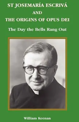 Svätý Josemaria Escriva a vznik Opus Dei: Deň, keď sa rozozvučali zvony - St Josemaria Escriva and the Origins of Opus Dei: The Day the Bells Rang Out