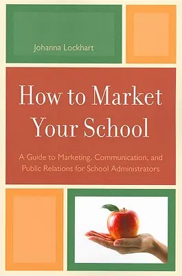 Ako propagovať svoju školu: Príručka marketingu, komunikácie a vzťahov s verejnosťou pre školských administrátorov - How to Market Your School: A Guide to Marketing, Communication, and Public Relations for School Administrators