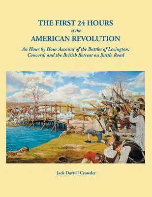 Prvých 24 hodín americkej revolúcie: Hodina po hodine o bitkách pri Lexingtone, Concorde a ústupe Britov po Battle Road - The First 24 Hours of the American Revolution: An Hour by Hour Account of the Battles of Lexington, Concord, and the British Retreat on Battle Road