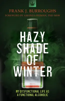 Hmlistý odtieň zimy: Môj dysfunkčný život funkčného alkoholika - Hazy Shade of Winter: My Dysfunctional Life as a Functional Alcoholic