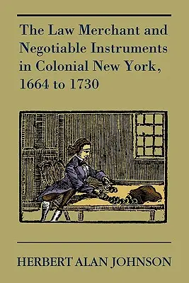 Obchodník s právom a obchodovateľné nástroje v koloniálnom New Yorku v rokoch 1664 až 1730 - The Law Merchant and Negotiable Instruments in Colonial New York, 1664 to 1730