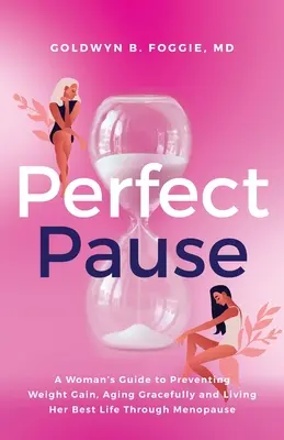 Dokonalá pauza: Príručka pre ženy, ako predísť nárastu hmotnosti, elegantne starnúť a žiť čo najlepšie počas menopauzy - Perfect Pause: A Woman's Guide to Preventing Weight Gain, Aging Gracefully and Living Her Best Life Through Menopause