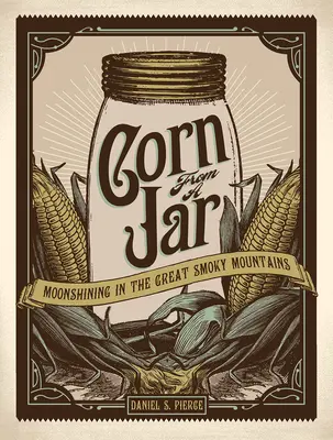 Kukurica zo zaváraninového pohára: Vydržať na poliach a na poliach, kde sa loví mesiac, je pre teba najdôležitejšie. - Corn from a Jar: Moonshining in the Great Smoky Mountains