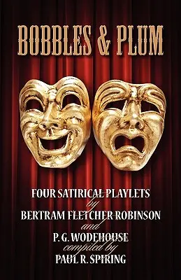 Bobule a slivky - Štyri satirické hry Bertrama Fletchera Robinsona a PG Wodehousea. - Bobbles and Plum - Four Satirical Playlets by Bertram Fletcher Robinson & PG Wodehouse.