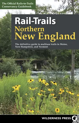 Rail-Trails Northern New England: Železničné trasy: Definitívny sprievodca po viacúčelových trasách v štátoch Maine, New Hampshire a Vermont - Rail-Trails Northern New England: The Definitive Guide to Multiuse Trails in Maine, New Hampshire, and Vermont