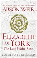 Alžbeta z Yorku: Posledná biela ruža - román Tudorovská ruža 1 - Elizabeth of York: The Last White Rose - Tudor Rose Novel 1