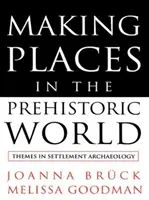 Vytváranie miest v pravekom svete - Témy z archeológie osídlenia - Making Places in the Prehistoric World - Themes in Settlement Archaeology