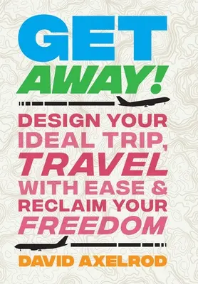 Utečte!: Navrhnite si ideálny výlet, cestujte ľahko a získajte späť svoju slobodu - Get Away!: Design Your Ideal Trip, Travel with Ease, and Reclaim Your Freedom
