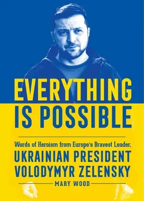 Všetko je možné: Slovo hrdinstva od najodvážnejšieho európskeho vodcu, ukrajinského prezidenta Volodymyra Zelenského - Everything Is Possible: Words of Heroism from Europe's Bravest Leader, Ukrainian President Volodymyr Zelensky