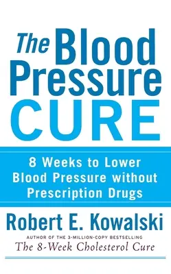 Liečba krvného tlaku: 8 týždňov na zníženie krvného tlaku bez liekov na predpis - The Blood Pressure Cure: 8 Weeks to Lower Blood Pressure Without Prescription Drugs