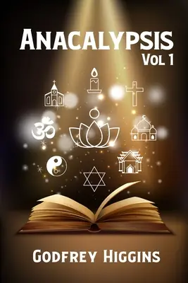 Anakalypsa, zv. 1: Pokus o poodhalenie závoja saitskej Isidy alebo skúmanie pôvodu jazykov, národov a náboženstiev - Anacalypsis, Vol. 1: An Attempt to Draw Aside the Veil of the Saitic Isis, or an Inquiry Into the Origin of Languages, Nations, and Religio