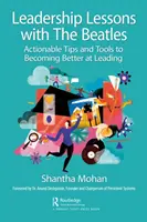 Lekcie vedenia s Beatles: Praktické tipy a nástroje, ako sa stať lepším lídrom - Leadership Lessons with the Beatles: Actionable Tips and Tools for Becoming Better at Leading