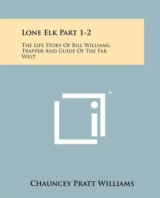 Osamelý los časť 1-2: Životný príbeh Billa Williamsa, trapera a sprievodcu na ďalekom západe - Lone Elk Part 1-2: The Life Story Of Bill Williams, Trapper And Guide Of The Far West