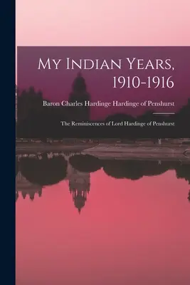 Moje indiánske roky 1910 - 1916; spomienky lorda Hardingeho z Penshurstu - My Indian Years, 1910-1916; the Reminiscences of Lord Hardinge of Penshurst