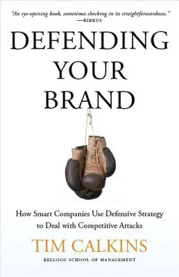 Obrana vašej značky: Ako inteligentné spoločnosti používajú obrannú stratégiu na zvládnutie konkurenčných útokov - Defending Your Brand: How Smart Companies Use Defensive Strategy to Deal with Competitive Attacks