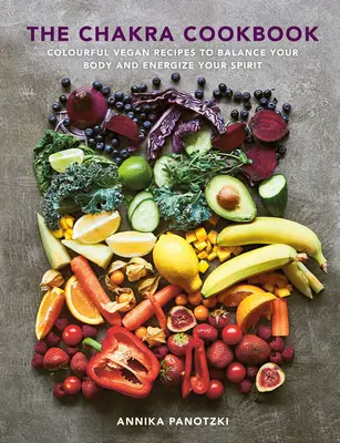 Čakrová kuchárka: Chakra: Farebné vegánske recepty na dosiahnutie rovnováhy tela a povzbudenie ducha - The Chakra Cookbook: Colorful Vegan Recipes to Balance Your Body and Energize Your Spirit