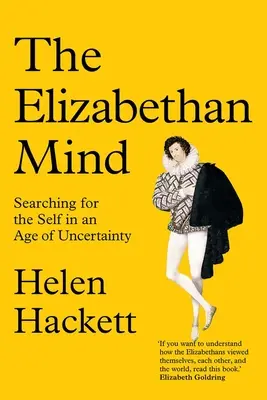 Alžbetínska myseľ: hľadanie seba samého v dobe neistoty - The Elizabethan Mind: Searching for the Self in an Age of Uncertainty