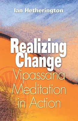 Realizácia zmeny: Vipassana meditácia v praxi - Realizing Change: Vipassana Meditation in Action