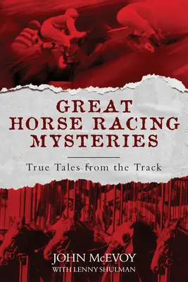 Veľké dostihové záhady: Skutočné príbehy z dostihovej dráhy: Závažné dostihové dostihy. - Great Horse Racing Mysteries: True Tales from the Track