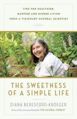 Sladkosť jednoduchého života: Sladký život: tipy na zdravší, šťastnejší a láskavejší život od vizionárskej prírodovedkyne - The Sweetness of a Simple Life: Tips for Healthier, Happier and Kinder Living from a Visionary Natural Scientist