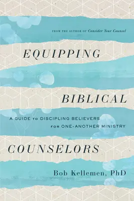 Vybavenie biblických poradcov: A Guide to Discipling Believers for One-Another Ministry (Sprievodca disciplinovaním veriacich pre službu jednému druhému) - Equipping Biblical Counselors: A Guide to Discipling Believers for One-Another Ministry