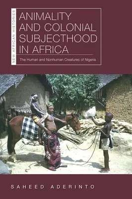 Animálnosť a koloniálny subjekt v Afrike: Ľudské a neľudské bytosti v Nigérii - Animality and Colonial Subjecthood in Africa: The Human and Nonhuman Creatures of Nigeria